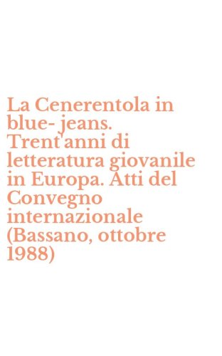 La Cenerentola in blue-jeans. Trent'anni di letteratura giovanile in Europa. Atti del Convegno internazionale (Bassano, ottobre 1988)