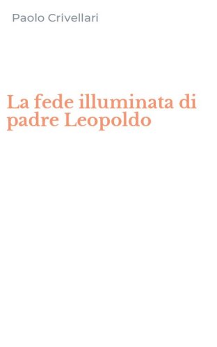 La fede illuminata di padre Leopoldo