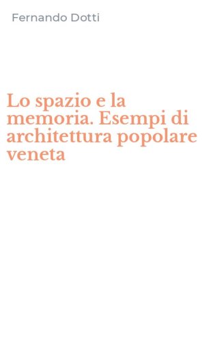 Lo spazio e la memoria. Esempi di architettura popolare veneta