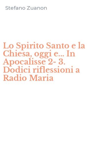 Lo Spirito Santo e la Chiesa, oggi e... In Apocalisse 2-3. Dodici riflessioni a Radio Maria