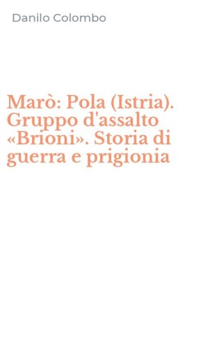 Mar&ograve;: Pola (Istria). Gruppo d'assalto &laquo;Brioni&raquo;. Storia di guerra e prigionia