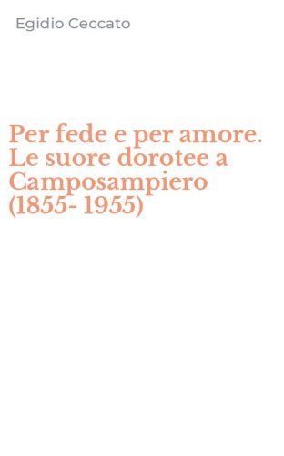 Per fede e per amore. Le suore dorotee a Camposampiero (1855-1955)
