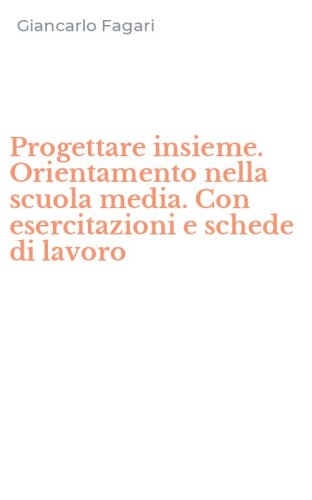 Progettare insieme. Orientamento nella scuola media. Con esercitazioni e schede di lavoro