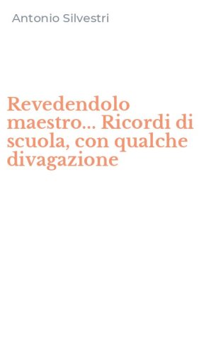 Revedendolo maestro... Ricordi di scuola, con qualche divagazione