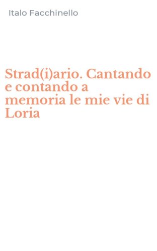 Strad(i)ario. Cantando e contando a memoria le mie vie di Loria