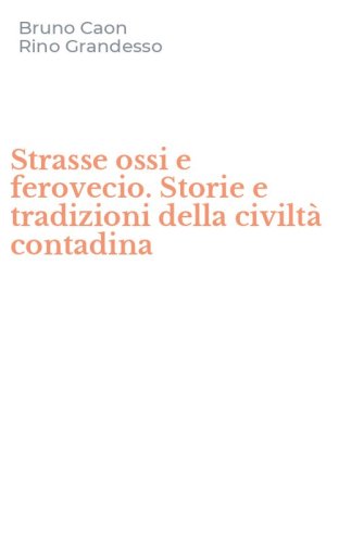 Strasse ossi e ferovecio. Storie e tradizioni della civilt&agrave; contadina