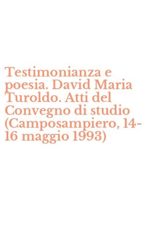 Testimonianza e poesia. David Maria Turoldo. Atti del Convegno di studio (Camposampiero, 14-16 maggio 1993)