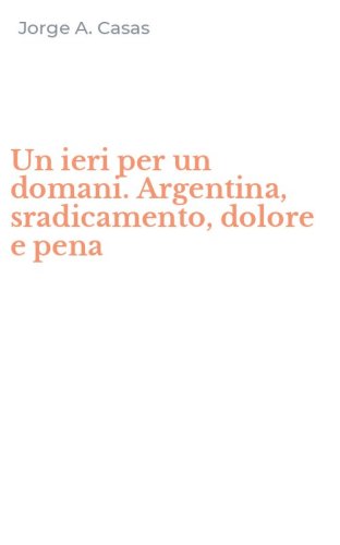 Un ieri per un domani. Argentina, sradicamento, dolore e pena
