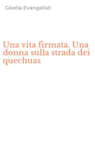 Una vita firmata. Una donna sulla strada dei quechuas