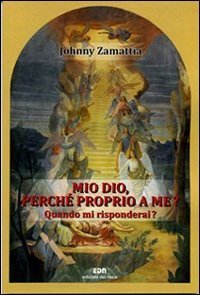 Mio Dio, perch&eacute; proprio a me? Quando mi risponderai?