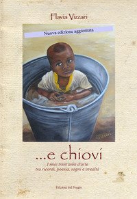 ... E chiovi. I miei trent'anni d'arte tra ricordi, poesia, sogni e irrealt&agrave;