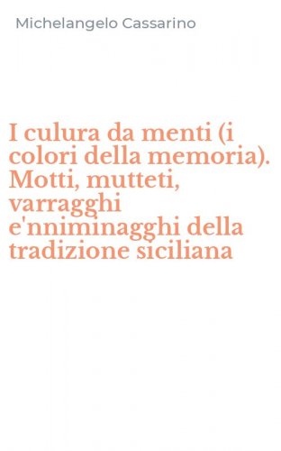 I culura da menti (i colori della memoria). Motti, mutteti, varragghi e'nniminagghi della tradizione siciliana