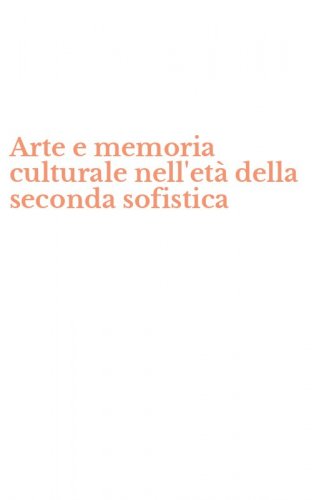 Arte e memoria culturale nell'et&agrave; della seconda sofistica