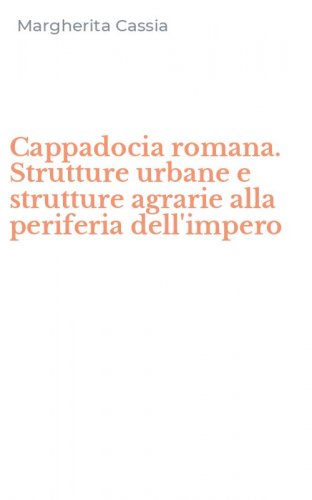 Cappadocia romana. Strutture urbane e strutture agrarie alla periferia dell'impero