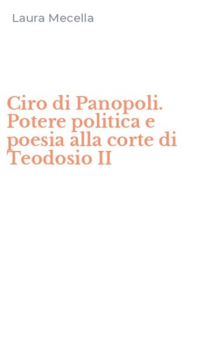 Ciro di Panopoli. Potere politica e poesia alla corte di Teodosio II