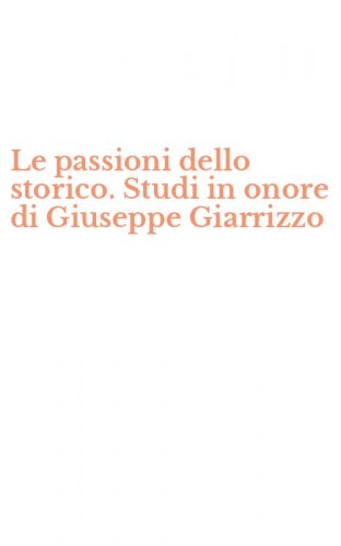 Le passioni dello storico. Studi in onore di Giuseppe Giarrizzo