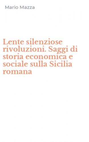 Lente silenziose rivoluzioni. Saggi di storia economica e sociale sulla Sicilia romana