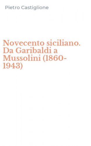 Novecento siciliano. Da Garibaldi a Mussolini (1860-1943)
