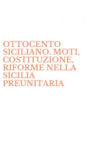 OTTOCENTO SICILIANO. MOTI, COSTITUZIONE, RIFORME NELLA SICILIA PREUNITARIA