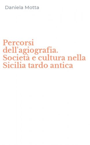 Percorsi dell'agiografia. Societ&agrave; e cultura nella Sicilia tardo antica