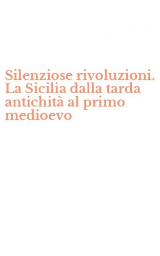 Silenziose rivoluzioni. La Sicilia dalla tarda antichit&agrave; al primo medioevo