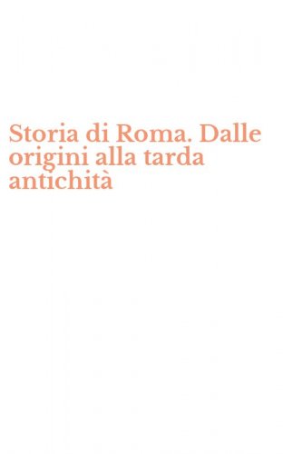 Storia di Roma. Dalle origini alla tarda antichit&agrave;