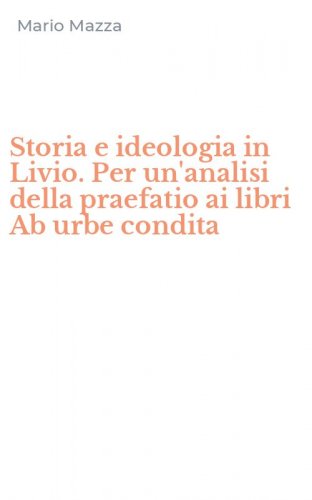 Storia e ideologia in Livio. Per un'analisi della praefatio ai libri Ab urbe condita