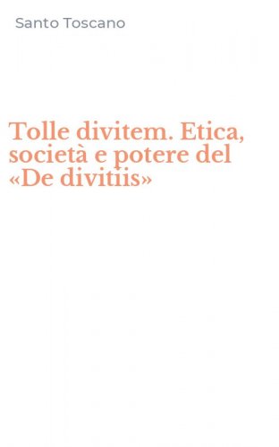Tolle divitem. Etica, societ&agrave; e potere del &laquo;De divitiis&raquo;
