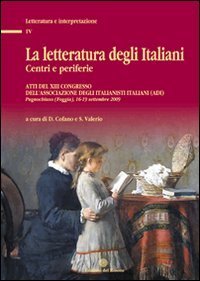 La letteratura degli italiani. Centri e periferie. Atti del 13&deg; Congresso dell'Associazione degli italianisti (ADI)