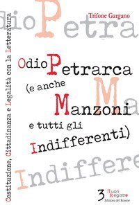 Odio Petrarca (e anche Manzoni e tutti gli indifferenti). Costituzione, cittadinanza e legalit&agrave; con la letteratura