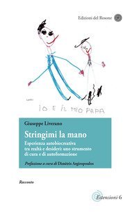 Stringimi la mano. Esperienza autobiocreativa tra realt&agrave; e desideri: uno strumento di cura e di autoformazione. Scritti di narrativa pedagogica