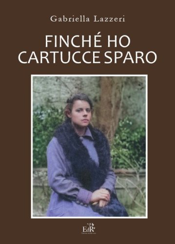 Finch&eacute; ho cartucce sparo. Storia di Anna nella Versilia delle due Guerre Mondiali