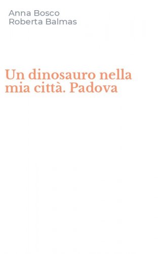 Un dinosauro nella mia citt&agrave;. Padova