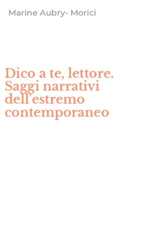Dico a te, lettore. Saggi narrativi dell'estremo contemporaneo