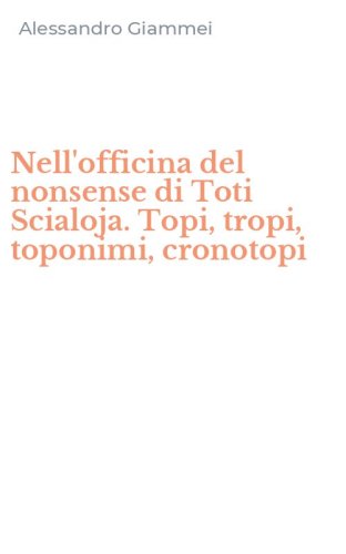 Nell'officina del nonsense di Toti Scialoja. Topi, tropi, toponimi, cronotopi