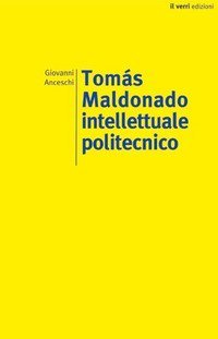 Tom&aacute;s Maldonado. Intellettuale politecnico