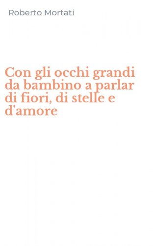 Con gli occhi grandi da bambino a parlar di fiori, di stelle e d'amore