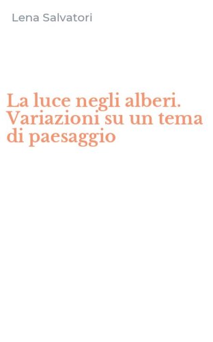 La luce negli alberi. Variazioni su un tema di paesaggio