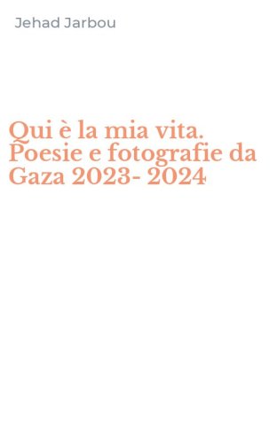 Qui &egrave; la mia vita. Poesie e fotografie da Gaza 2023-2024