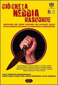 Ci&ograve; che la nebbia nasconde. Antologia del primo concorso per racconti gialli, noir e horror collegati al territorio alessandrino
