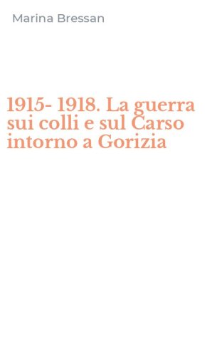 1915-1918. La guerra sui colli e sul Carso intorno a Gorizia