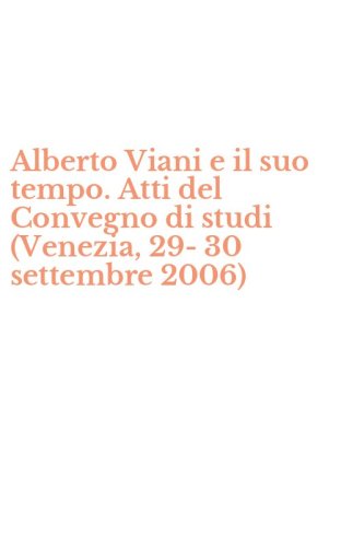 Alberto Viani e il suo tempo. Atti del Convegno di studi (Venezia, 29-30 settembre 2006)