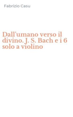 Dall'umano verso il divino. J. S. Bach e i 6 solo a violino