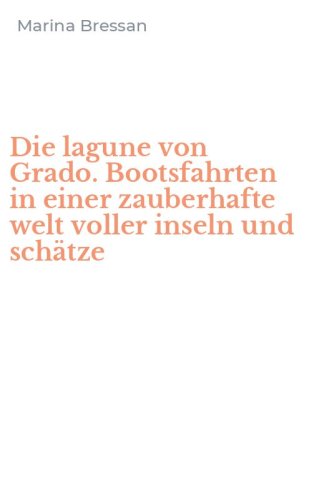 Die lagune von Grado. Bootsfahrten in einer zauberhafte welt voller inseln und sch&auml;tze