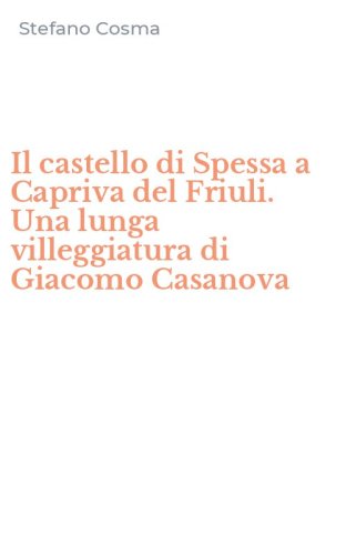 Il castello di Spessa a Capriva del Friuli. Una lunga villeggiatura di Giacomo Casanova