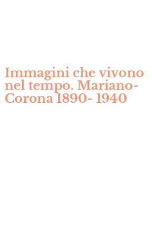 Immagini che vivono nel tempo. Mariano-Corona 1890-1940