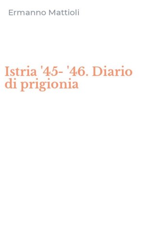 Istria '45-'46. Diario di prigionia