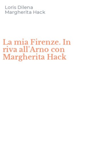 La mia Firenze. In riva all'Arno con Margherita Hack