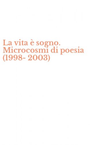 La vita &egrave; sogno. Microcosmi di poesia (1998-2003)