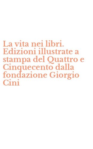 La vita nei libri. Edizioni illustrate a stampa del Quattro e Cinquecento dalla fondazione Giorgio Cini